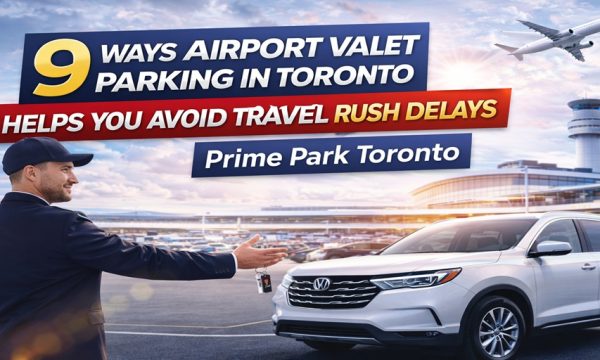 9 Ways Airport Valet Parking Toronto Avoids Delays